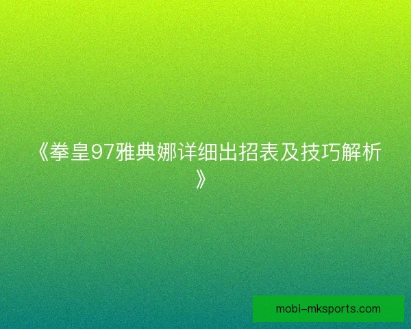 《拳皇97雅典娜详细出招表及技巧解析》 《拳皇97雅典娜详细出招表及技巧解析》