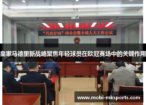 皇家马德里新战略聚焦年轻球员在欧冠赛场中的关键作用
