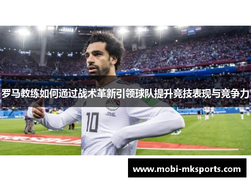 罗马教练如何通过战术革新引领球队提升竞技表现与竞争力