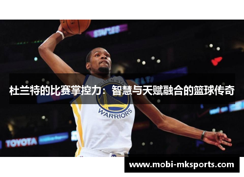 杜兰特的比赛掌控力：智慧与天赋融合的篮球传奇