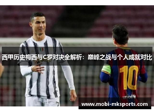 西甲历史梅西与C罗对决全解析：巅峰之战与个人成就对比