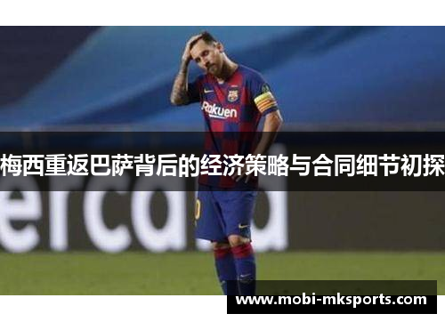 梅西重返巴萨背后的经济策略与合同细节初探