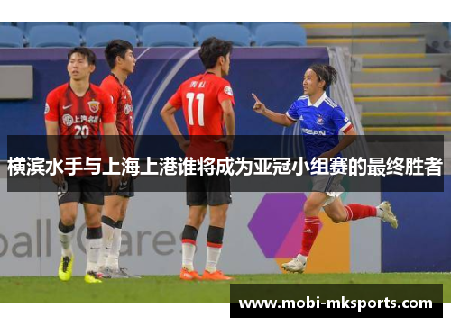 横滨水手与上海上港谁将成为亚冠小组赛的最终胜者