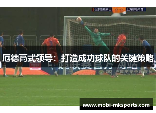 厄德高式领导：打造成功球队的关键策略