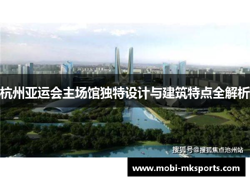 杭州亚运会主场馆独特设计与建筑特点全解析
