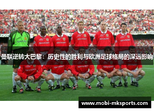 曼联逆转大巴黎：历史性的胜利与欧洲足球格局的深远影响